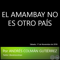 EL AMAMBAY NO ES OTRO PAÍS - Por ANDRÉS COLMÁN GUTIÉRREZ - Sábado, 17 de Noviembre de 2018